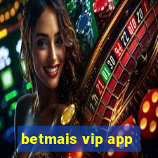 betmais vip app